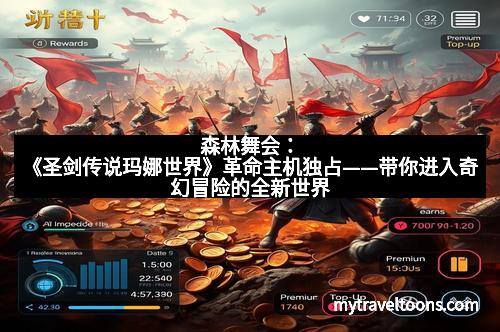 森林舞会：《圣剑传说玛娜世界》革命主机独占——带你进入奇幻冒险的全新世界